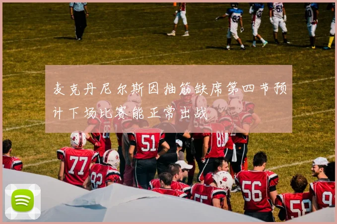 麦克丹尼尔斯因抽筋缺席第四节预计下场比赛能正常出战