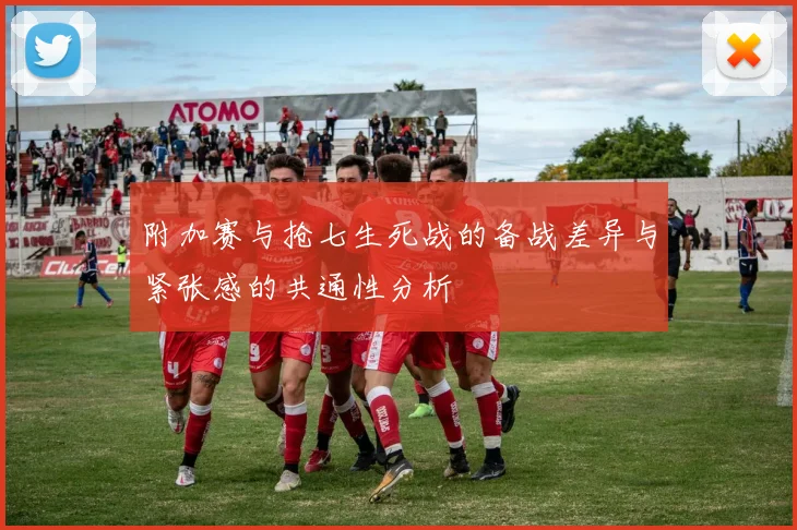 附加赛与抢七生死战的备战差异与紧张感的共通性分析