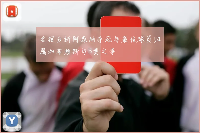 名宿分析阿森纳夺冠与最佳球员归属加布赖斯与B费之争